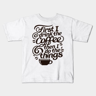 First I Drink the Coffee then I do the Things - Typography Kids T-Shirt